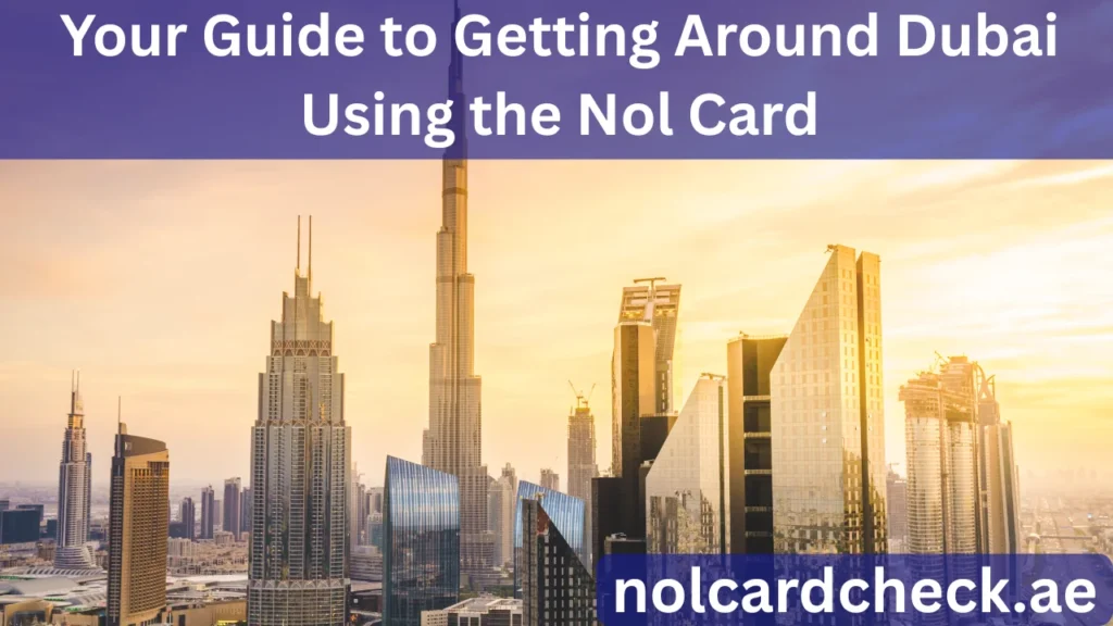 Your Guide to Getting Around Dubai Using the Nol Card